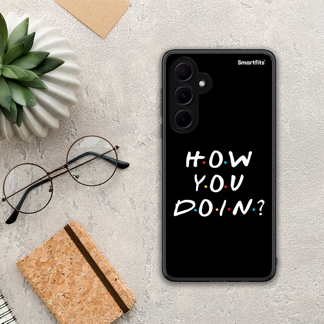 How you doin - Samsung Galaxy A35 case