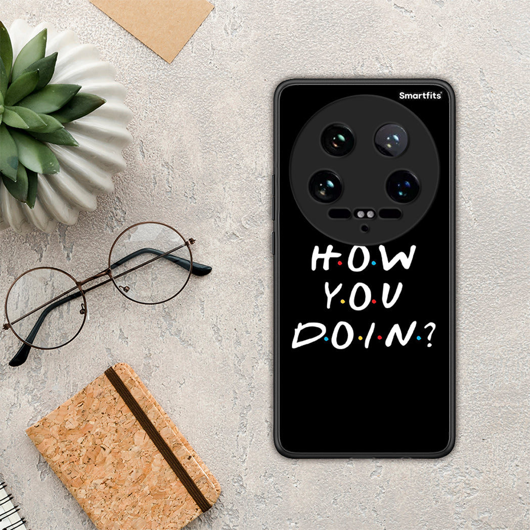 How you doin - Xiaomi 14 Ultra case