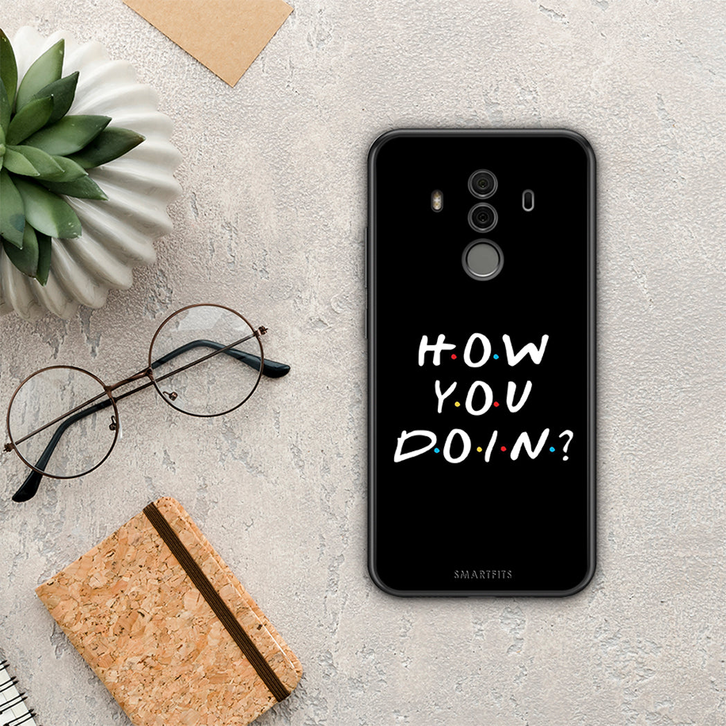 How you doin - Huawei Mate 10 Pro case