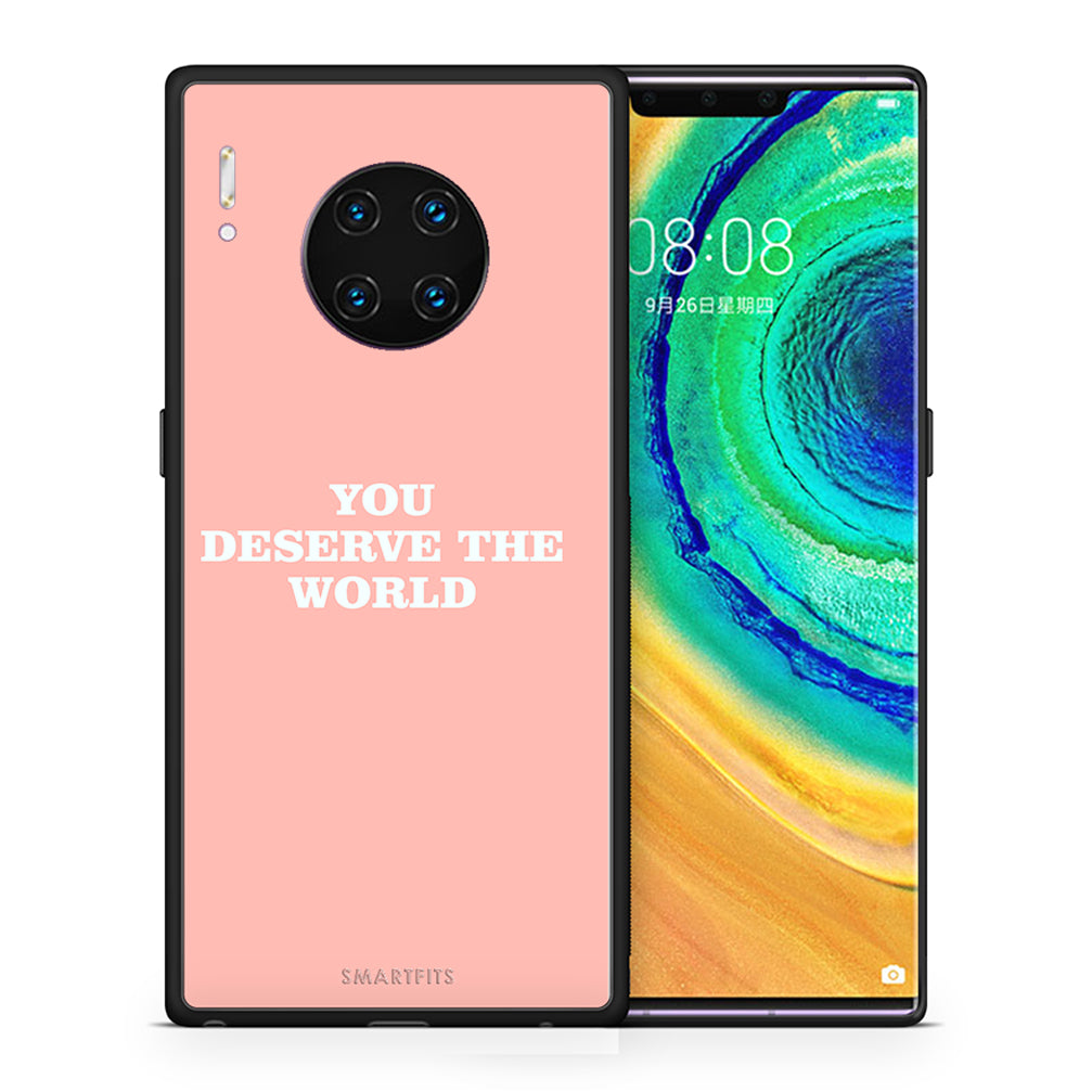 You Deserve The World - Huawei Mate 30 Pro case