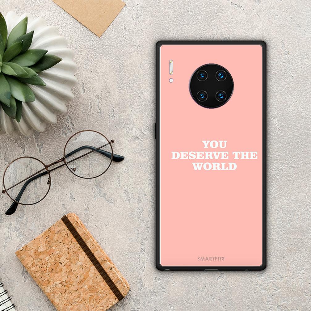 You Deserve The World - Huawei Mate 30 Pro case