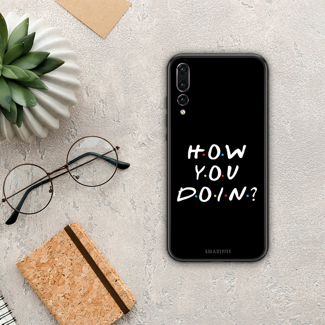 How you doin - Huawei P20 Pro case