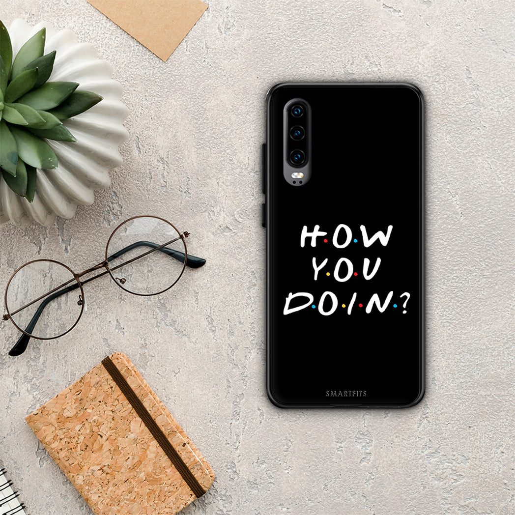 How you doin - Huawei P30 case