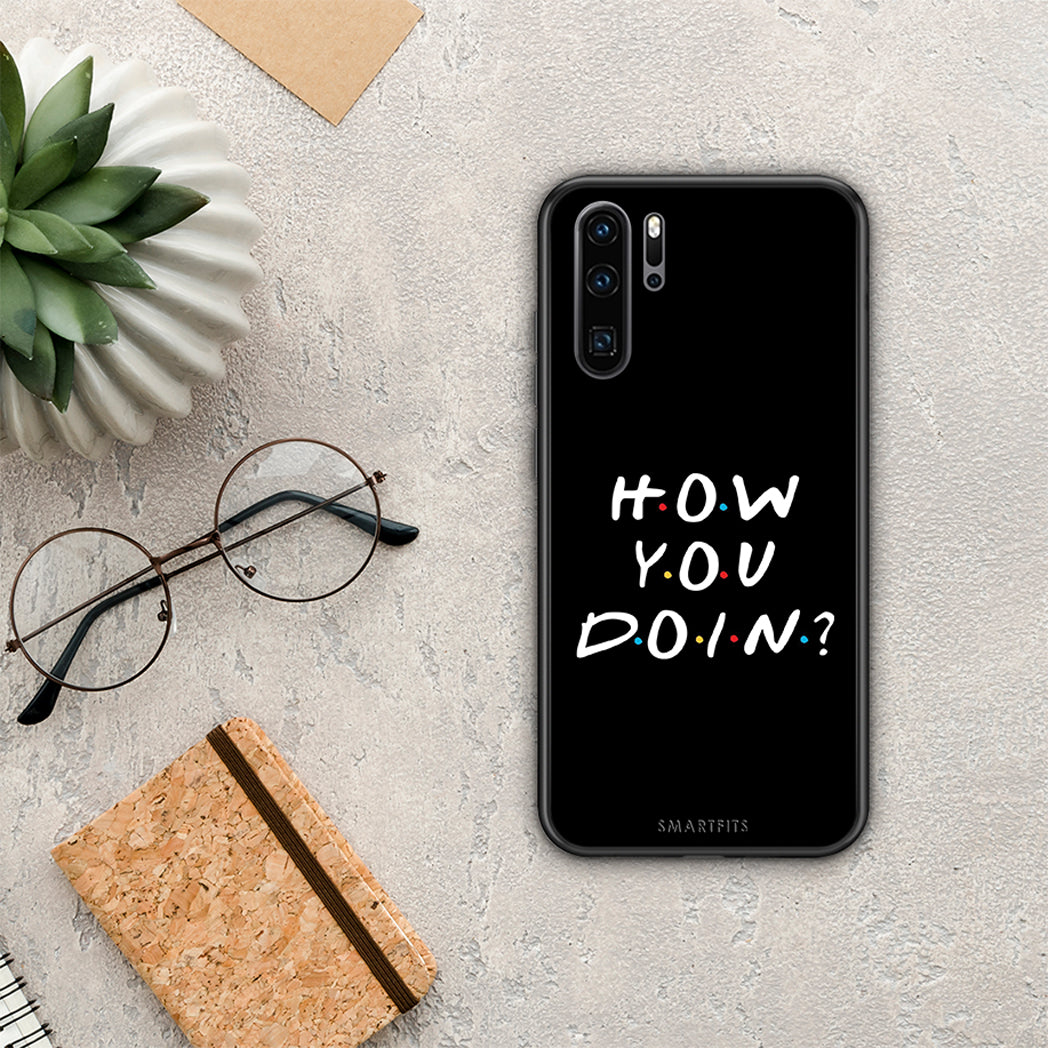 How You Doin - Huawei P30 Pro case