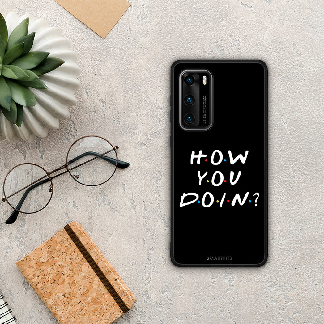 How you doin - Huawei P40 case