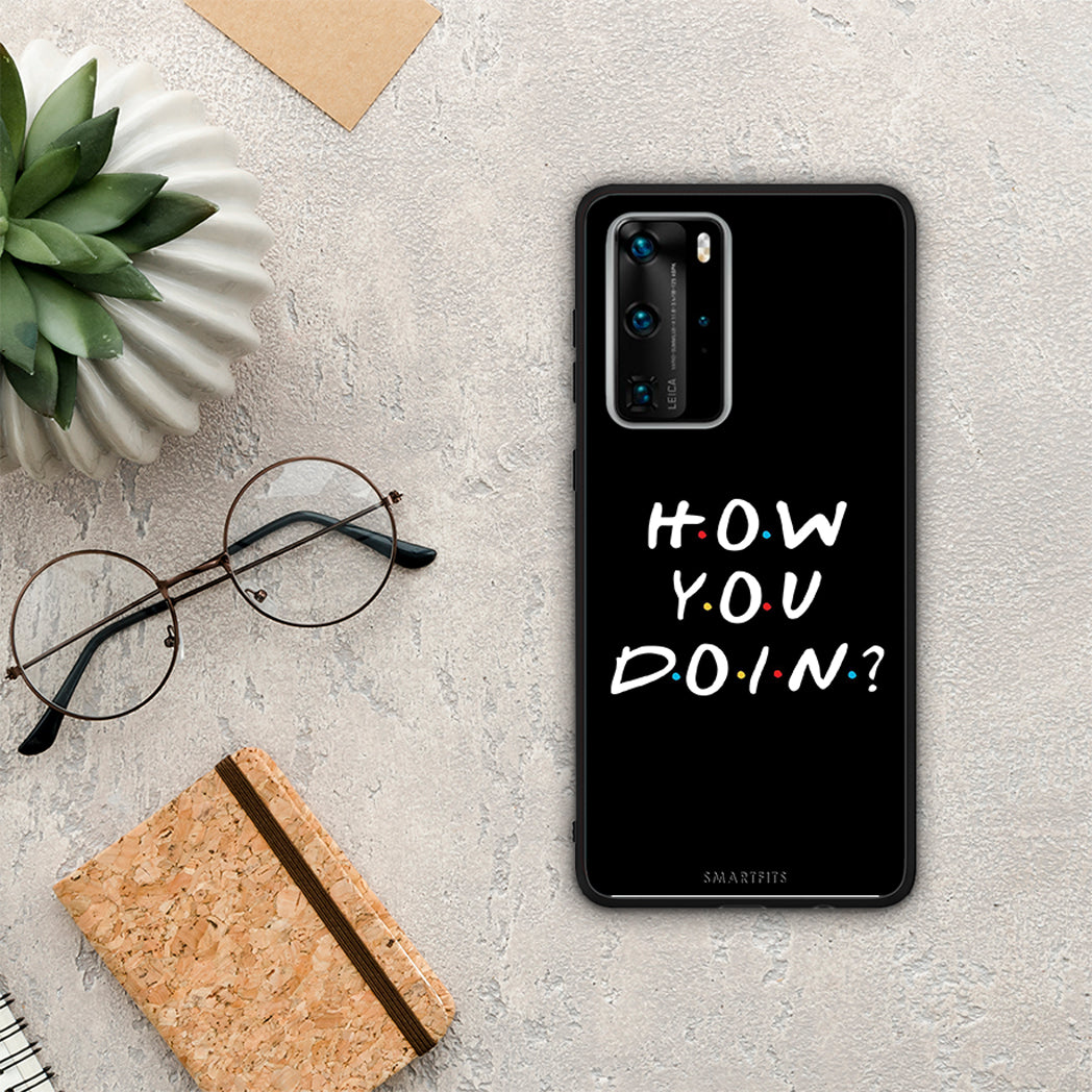 How you doin - Huawei P40 Pro case