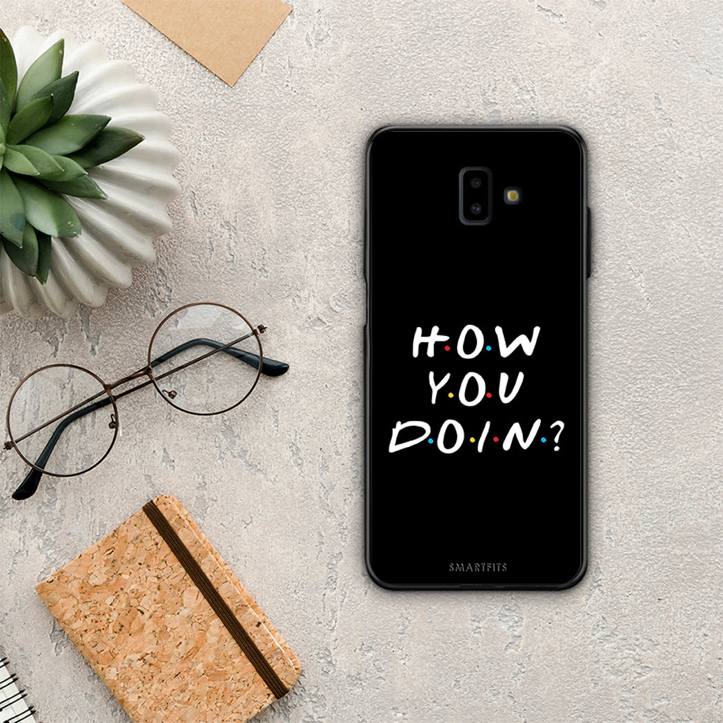 How you doin - Samsung Galaxy J6+ case