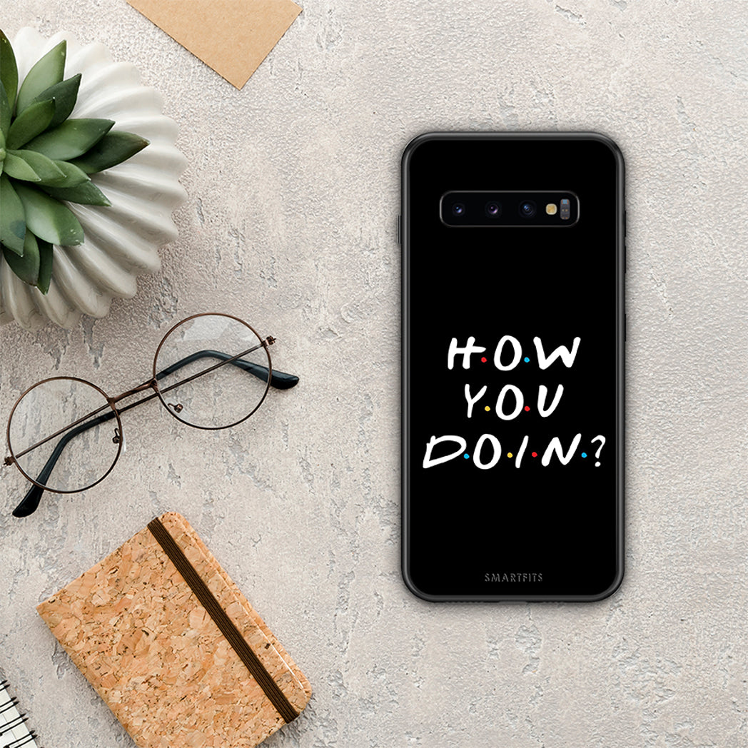 How you doin - Samsung Galaxy S10