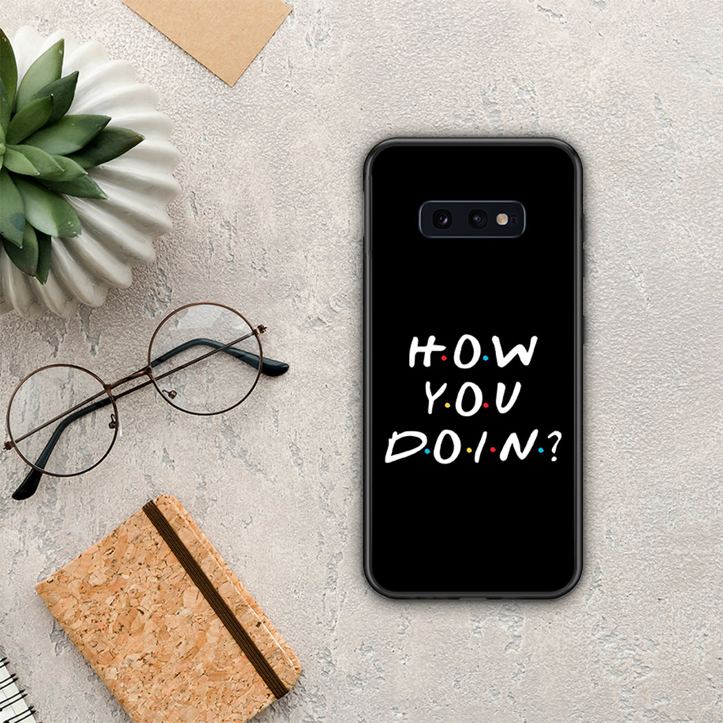 How you doin - Samsung Galaxy S10E case