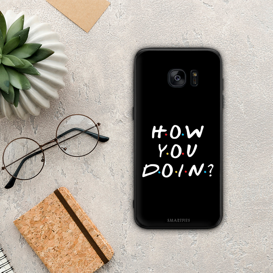 How you doin - Samsung Galaxy S7