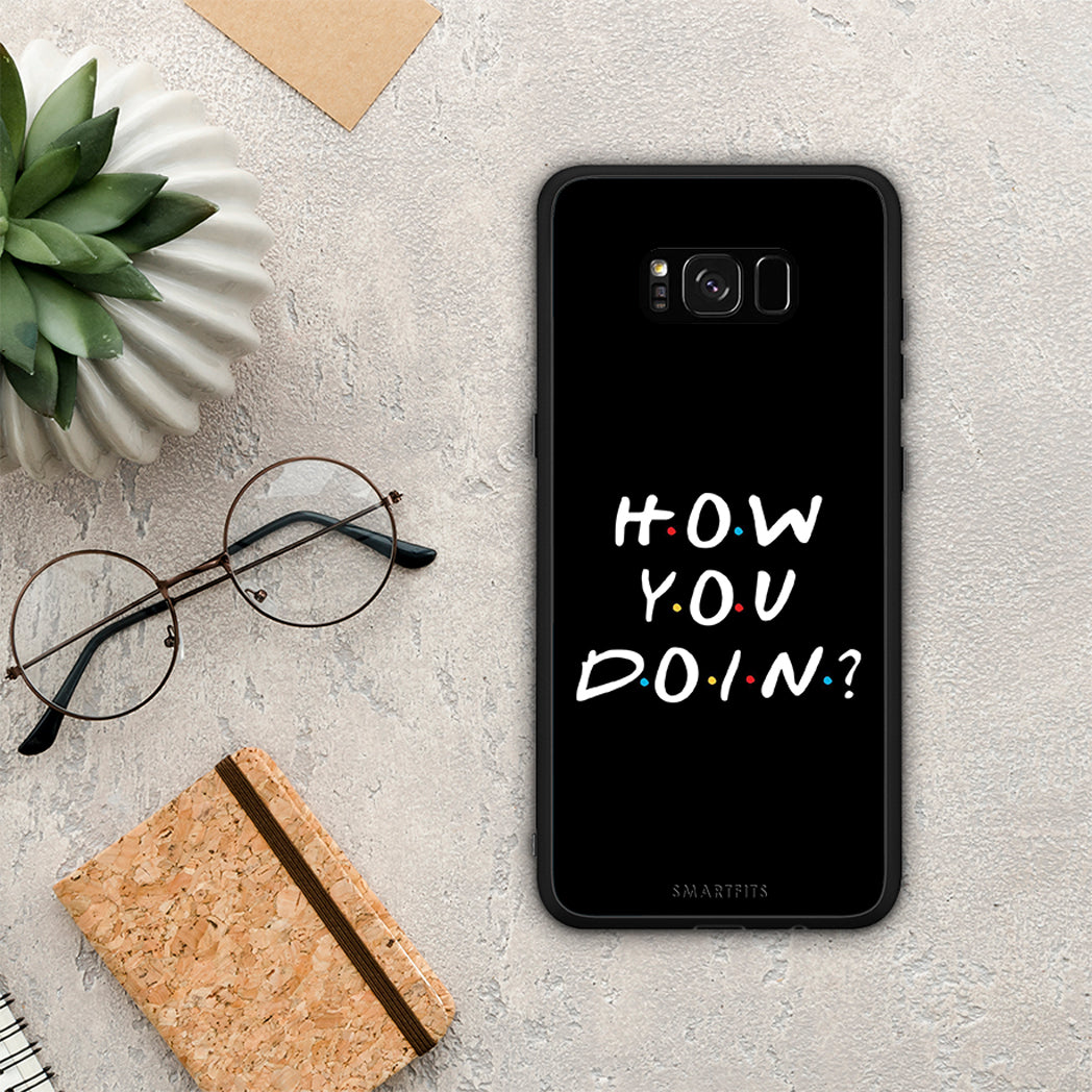 How you doin - Samsung Galaxy S8 case