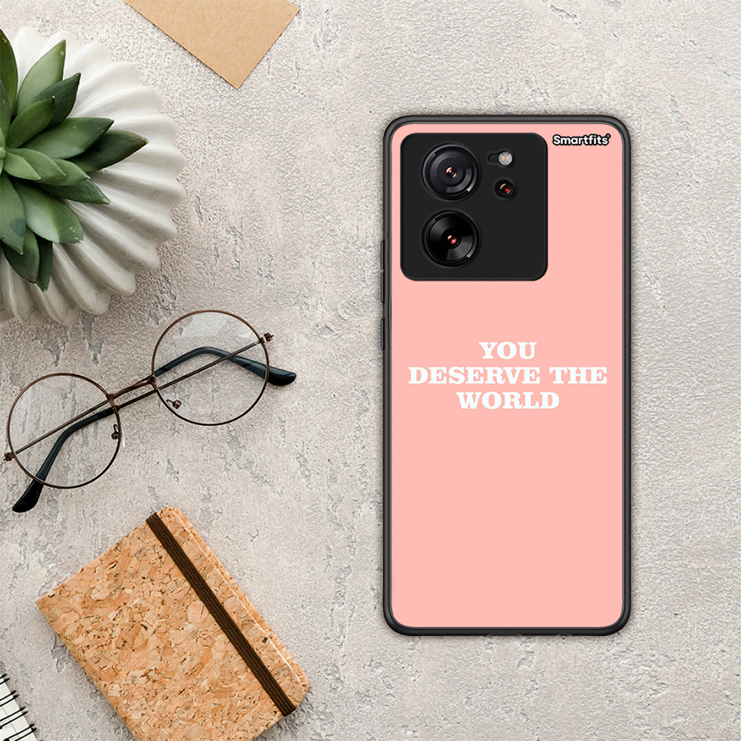 You Deserve The World - Xiaomi 13T case